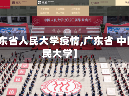 【广东省人民大学疫情,广东省 中国人民大学】