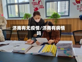 济南有无疫情/济南有病情吗