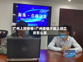 广州上班疫情/广州疫情不能上班工资怎么算