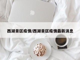 西湖景区疫情/西湖景区疫情最新消息
