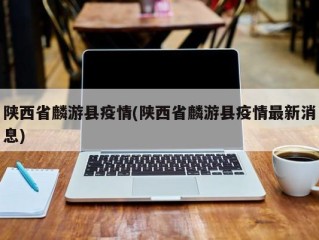 陕西省麟游县疫情(陕西省麟游县疫情最新消息)