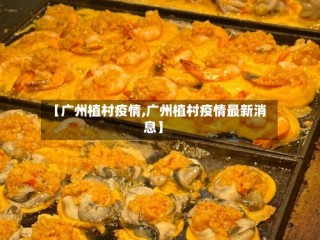 【广州植村疫情,广州植村疫情最新消息】
