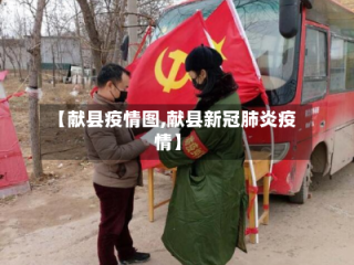 【献县疫情图,献县新冠肺炎疫情】