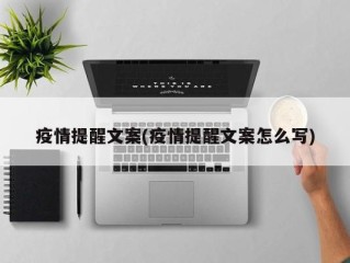 疫情提醒文案(疫情提醒文案怎么写)