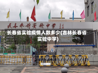 长春省实验疫情人数多少(吉林长春省实验中学)