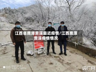 江西省鹰潭贵溪最近疫情/江西鹰潭贵溪疫情情况