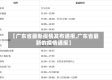 【广东省最新疫情发布通报,广东省最新的疫情通报】