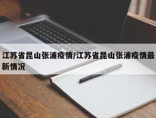 江苏省昆山张浦疫情/江苏省昆山张浦疫情最新情况