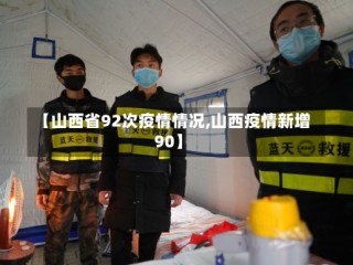 【山西省92次疫情情况,山西疫情新增90】