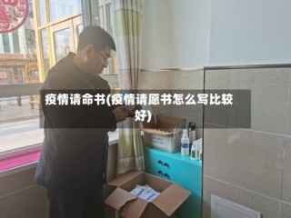 疫情请命书(疫情请愿书怎么写比较好)