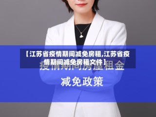 【江苏省疫情期间减免房租,江苏省疫情期间减免房租文件】
