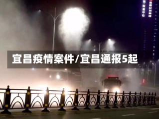 宜昌疫情案件/宜昌通报5起