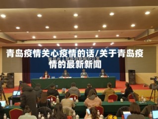 青岛疫情关心疫情的话/关于青岛疫情的最新新闻