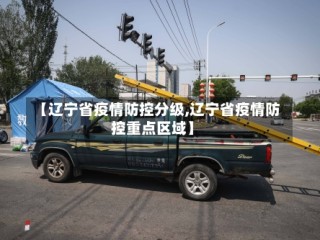 【辽宁省疫情防控分级,辽宁省疫情防控重点区域】
