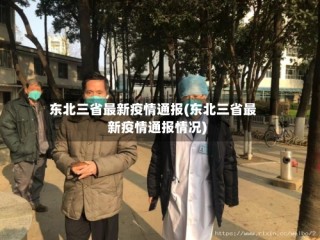 东北三省最新疫情通报(东北三省最新疫情通报情况)