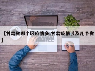 【甘肃省哪个区疫情多,甘肃疫情涉及几个省】