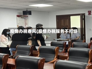 疫情办税春风(疫情办税服务不打烊)