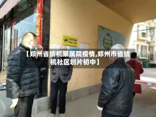 【郑州省纺机家属院疫情,郑州市省纺机社区划片初中】