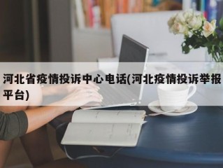 河北省疫情投诉中心电话(河北疫情投诉举报平台)