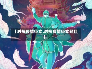 【对抗疫情征文,对抗疫情征文题目】