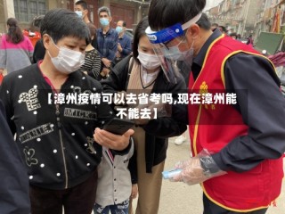 【漳州疫情可以去省考吗,现在漳州能不能去】