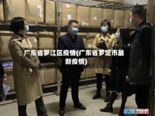 广东省罗江区疫情(广东省罗定市最新疫情)