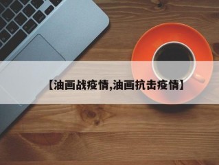 【油画战疫情,油画抗击疫情】