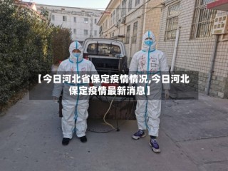 【今日河北省保定疫情情况,今日河北保定疫情最新消息】