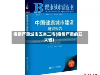 疫情严重城市五省二市(疫情严重的五大省)