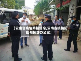 【云南省疫情防控信息,云南省疫情防控指挥部办公室】