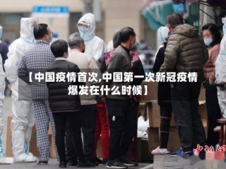 【中国疫情首次,中国第一次新冠疫情爆发在什么时候】