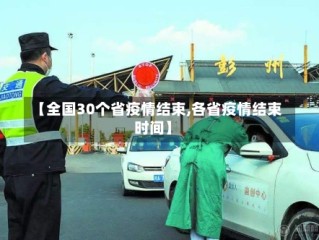 【全国30个省疫情结束,各省疫情结束时间】