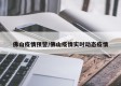 佛山疫情预警/佛山疫情实时动态疫情