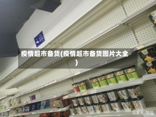 疫情超市备货(疫情超市备货图片大全)