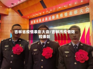 吉林省疫情表彰大会/吉林市疫情防控表彰