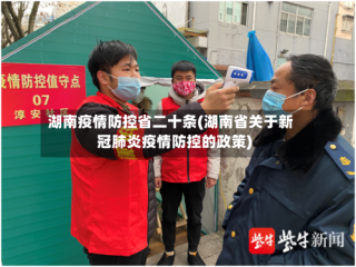 湖南疫情防控省二十条(湖南省关于新冠肺炎疫情防控的政策)