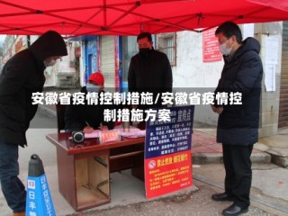 安徽省疫情控制措施/安徽省疫情控制措施方案