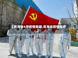 【青海省4月疫情数据,青海省疫情动态】