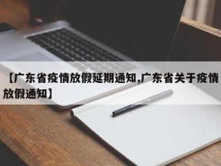 【广东省疫情放假延期通知,广东省关于疫情放假通知】