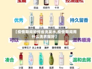 【疫情期间如何省洗发水,疫情期间用什么洗衣服好】