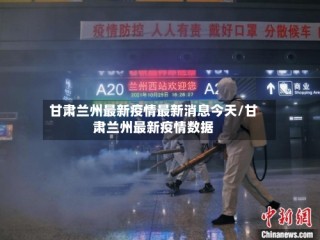 甘肃兰州最新疫情最新消息今天/甘肃兰州最新疫情数据