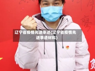 辽宁省疫情先进事迹(辽宁省疫情先进事迹材料)