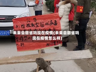 未来会撤省吗现在疫情(未来会撤省吗现在疫情怎么样)