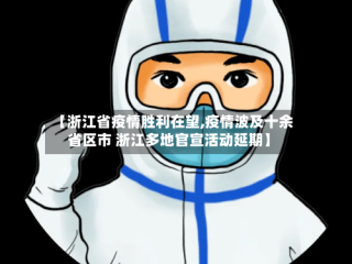【浙江省疫情胜利在望,疫情波及十余省区市 浙江多地官宣活动延期】