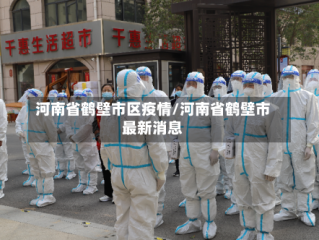 河南省鹤壁市区疫情/河南省鹤壁市最新消息