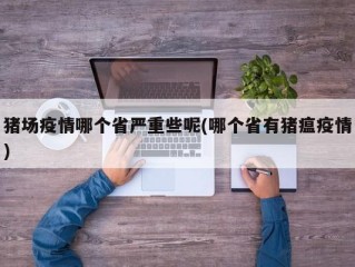 猪场疫情哪个省严重些呢(哪个省有猪瘟疫情)
