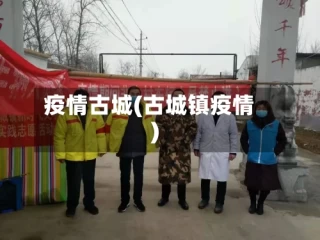 疫情古城(古城镇疫情)