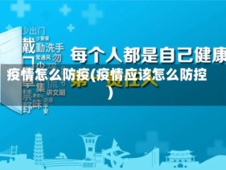 疫情怎么防疫(疫情应该怎么防控)