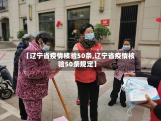 【辽宁省疫情核验50条,辽宁省疫情核验50条规定】