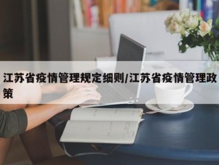 江苏省疫情管理规定细则/江苏省疫情管理政策